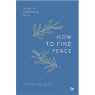 HOW TO FIND PEACE Living in a Challenging World by Krishnamurti, Jiddu, 9781786789303