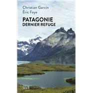 Patagonie dernier refuge by Eric Faye; Christian Garcin, 9782234089303