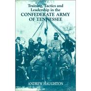 Training, Tactics and Leadership in the Confederate Army of Tennessee: Seeds of Failure by Haughton,Andrew R.B., 9780415449304
