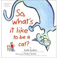 So, What's It Like to Be a Cat? by Kuskin, Karla; Lewin, Betsy, 9780689859304