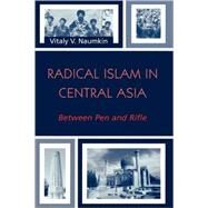 Radical Islam in Central Asia Between Pen and Rifle by Naumkin, Vitaly V., 9780742529304