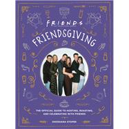 Friendsgiving The Official Guide to Hosting, Roasting, and Celebrating with Friends by Stopek, Shoshana, 9780762499304