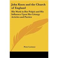 John Knox and the Church of England : His Work in Her Pulpit and His Influence upon Her Liturgy Articles and Parties by Lorimer, Peter, 9781417949304