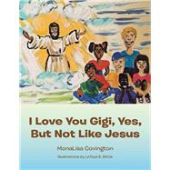 I Love You Gigi, Yes, but Not Like Jesus by Bittle, Letoya S.; Covington, Monalisa, 9781984539304