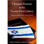 Christian Zionism in the Twenty-First Century American Evangelical Opinion on Israel by Inbari, Motti; Bumin, Kirill, 9780197649305