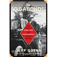 The Vagabonds The Story of Henry Ford and Thomas Edison's Ten-Year Road Trip by Guinn, Jeff, 9781501159305
