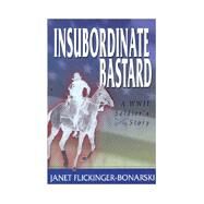 Insubordinate Bastard: A Wwii Soldier's Story by Flickinger-Bonarski, Janet, 9780971679306