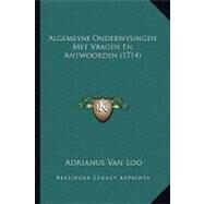 Algemeyne Onderwysingen Met Vragen En Antwoorden by Loo, Adrianus Van, 9781104609306