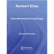 Norbert Elias: Post-philosophical Sociology by Kilminster, Richard, 9780203939307