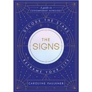 The Signs Decode the Stars, Reframe Your Life by FAULKNER, CAROLYNE, 9780525619307