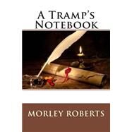 A Tramp's Notebook by Roberts, Morley, 9781506019307