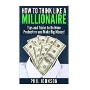 How to Think Like a Millionaire by Johnson, Phil, 9781511589307
