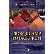 From Jicama to Jackfruit: The Global Political Economy of Food by Weir,Kimberly A., 9781594519307
