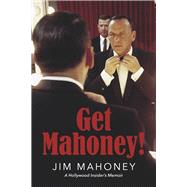 Get Mahoney! A Hollywood Insider's Memoir by Mahoney, Jim, 9781667879307