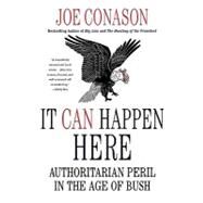 It Can Happen Here Authoritarian Peril in the Age of Bush by Conason, Joe, 9780312379308