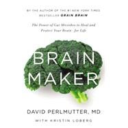 Brain Maker The Power of Gut Microbes to Heal and Protect Your Brain for Life by Perlmutter, David, 9780316339308