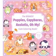 The Biggest Puppies, Capybaras, Axolotls, Oh My! Ultimate Cute Coloring Book! More than 250 pages to color! by Unknown, 9780785849308