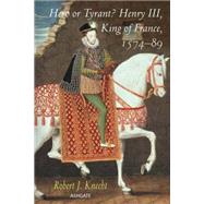 Hero or Tyrant? Henry III, King of France, 1574-89 by Knecht,Robert J., 9781472429308
