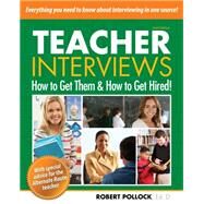 Teacher Interviews: How to Get Them and How to Get Hired! 2nd edition by Dr. Robert Pollock, 9781478159308