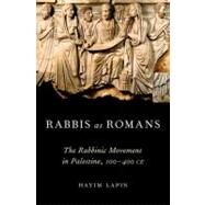 Rabbis as Romans The Rabbinic Movement in Palestine, 100-400 CE by Lapin, Hayim, 9780195179309