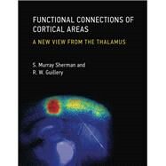 Functional Connections of Cortical Areas A New View from the Thalamus by Sherman, S. Murray; Guillery, R. W., 9780262019309