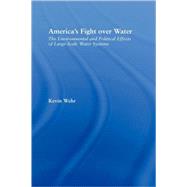 America's Fight Over Water: The Environmental and Political Effects of Large-Scale Water Systems by Wehr; Kevin, 9780415949309
