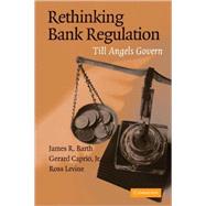 Rethinking Bank Regulation: Till Angels Govern by James R. Barth , Gerard Caprio , Ross Levine, 9780521709309