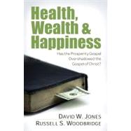 Health, Wealth & Happiness by Jones, David W.; Woodbridge, Russell S., 9780825429309