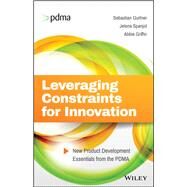 Leveraging Constraints for Innovation New Product Development Essentials from the PDMA by Gurtner, Sebastian; Spanjol, Jelena; Griffin, Abbie, 9781119389309