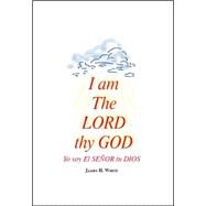 I Am The Lord Thy God by White, James H., 9781412019309