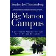 Big Man on Campus : A University President Speaks Out on Higher Education by Trachtenberg, Stephen Joel, 9781439159309