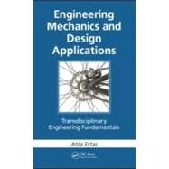 Engineering Mechanics and Design Applications: Transdisciplinary Engineering Fundamentals by Ertas; Atila, 9781439849309