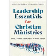 Leadership Essentials for Christian Ministries: A Practical Guide for Those Called to Serve by Anthony, Michael J.; Estep, Riley Jr., James; Gushiken, Kevin M., 9781540969309
