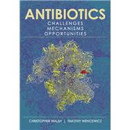 Antibiotics Challenges, Mechanisms, Opportunities by Walsh, Christopher; Wencewicz, Timothy, 9781555819309