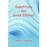 Substitute for Good Stories by Cantrell, Willie T., 9781598249309