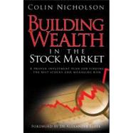 Building Wealth in the Stock Market A Proven Investment Plan for Finding the Best Stocks and Managing Risk by Nicholson, Colin; Elder, Alexander, 9781742169309