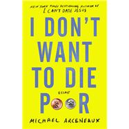 I Don't Want to Die Poor Essays by Arceneaux, Michael, 9781982129309