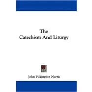 The Catechism And Liturgy by Norris, John Pilkington, 9780548289310