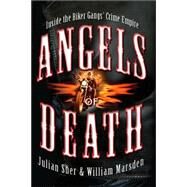 Angels of Death Inside the Biker Gangs' Crime Empire by Sher, Julian; Marsden, William, 9780786719310