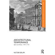 Architectural Temperance: Spain and Rome, 1700-1759 by Deupi; Victor, 9781138229310