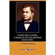 Thomas Henry Huxley : A Sketch of His Life and Work by Mitchell, P. Chalmers, 9781409969310