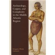 Archaeology, Copper, and Complexity in the Middle Atlantic Region by Lattanzi, Gregory Denis, 9781793619310