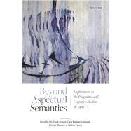 Beyond Aspectual Semantics Explorations in the Pragmatic and Cognitive Realms of Aspect by De Wit, Astrid; Brisard, Frank; Madden-Lombardi, Carol; Meeuwis, Michael; Patard, Adeline, 9780192849311