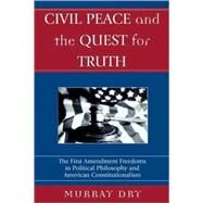 Civil Peace and the Quest for Truth The First Amendment Freedoms in Political Philosophy and American Constitutionalism by Dry, Murray, 9780739109311