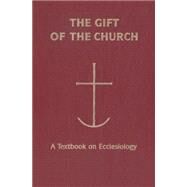 The Gift of the Church: A Textbook on Ecclesiology in Honor of Patrick Granfield, O.S.B. by Phan, Peter C., 9780814659311