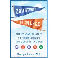 Countdown to College The Essential Steps to Your Child's Successful Launch by RINERE, MONIQUE, 9781524799311