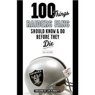 100 Things Raiders Fans Should Know & Do Before They Die by Gutierrez, Paul; Plunkett, Jim, 9781600789311