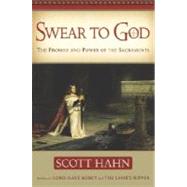 Swear to God The Promise and Power of the Sacraments by HAHN, SCOTT, 9780385509312