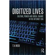 Digitized Lives: Culture, Power, and Social Change in the Internet Era by Reed; Thomas Vernon, 9780415819312