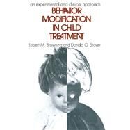 Behavior Modification in Child Treatment: An Experimental and Clinical Approach by Browning,Robert M., 9781138519312
